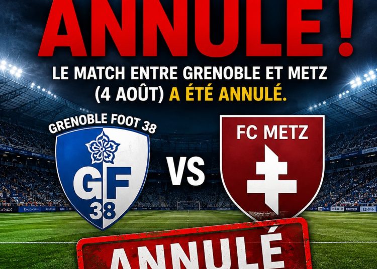 Dernière heure : le match entre Grenoble et Metz (4 août) vient d’être annulé en raison de…